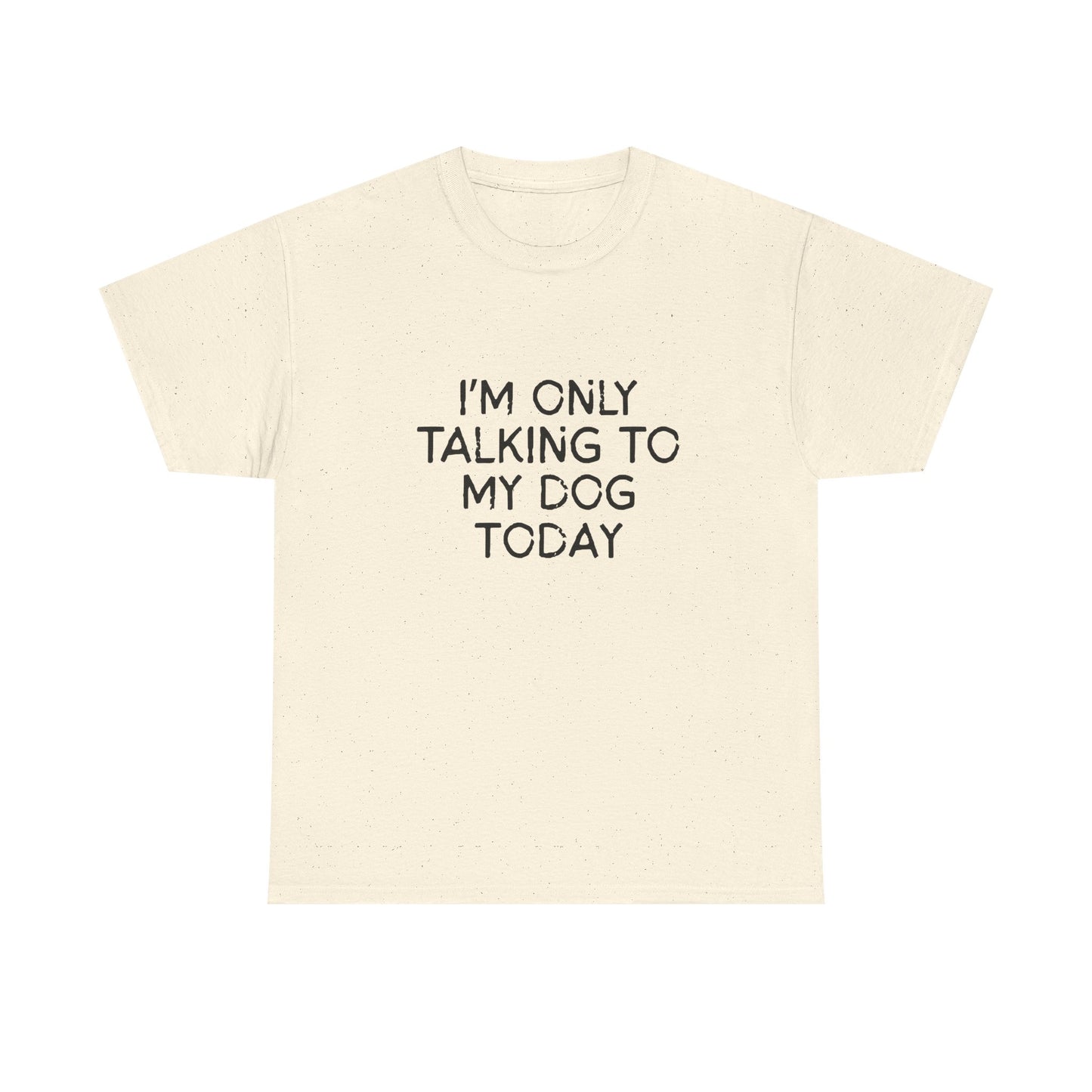Funny Dog Lover Tee – "I'm Only Talking to My Dog Today"