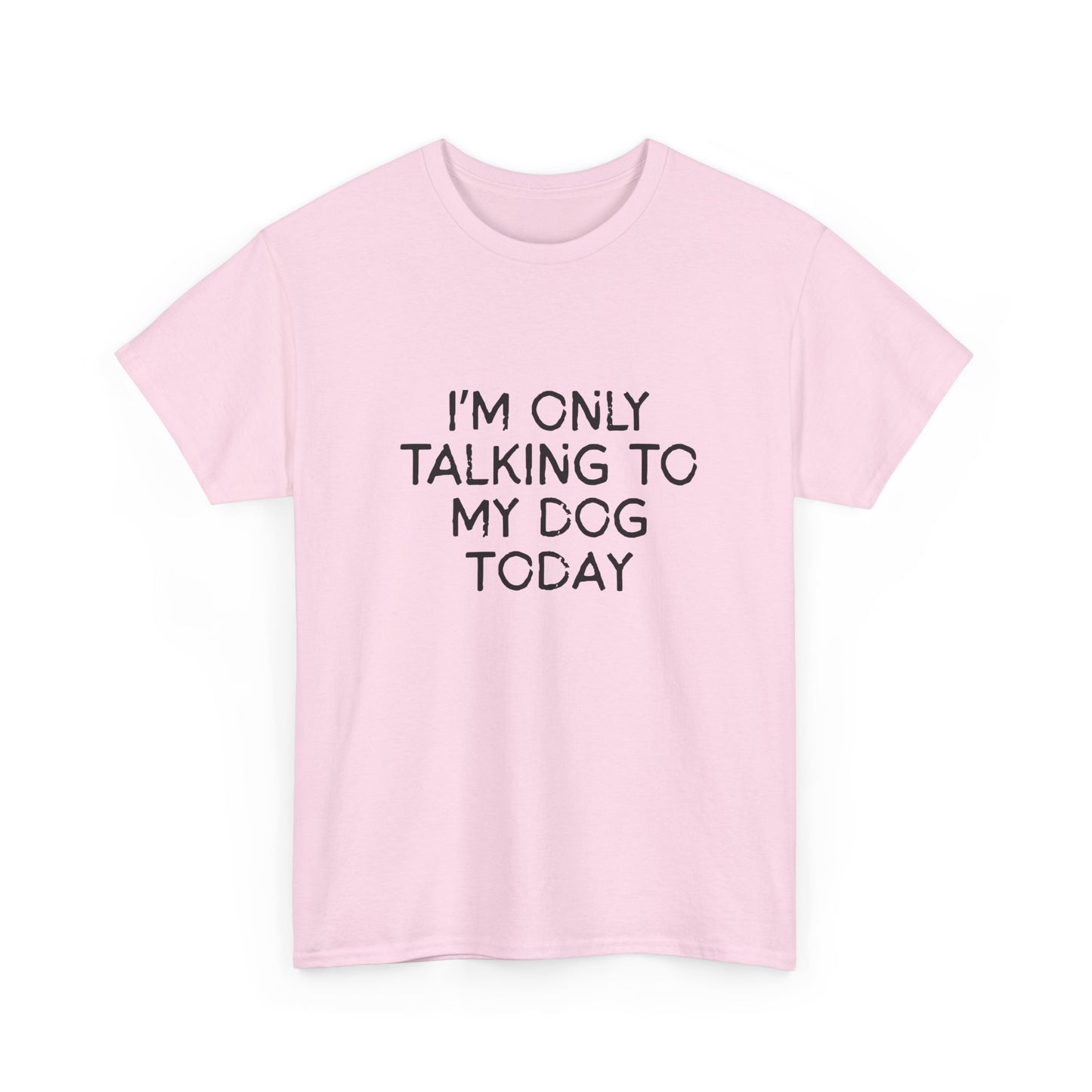 Funny Dog Lover Tee – "I'm Only Talking to My Dog Today"