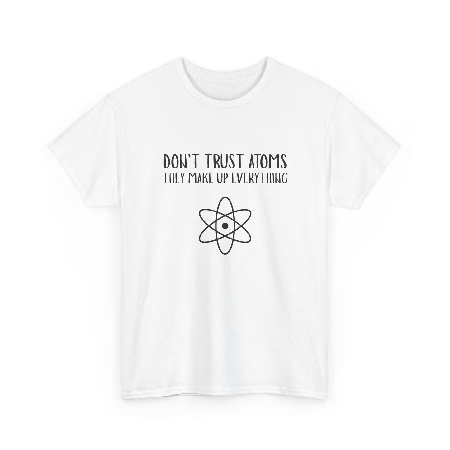 Funny Science T-Shirt, Unisex Heavy Cotton Tee, Don’t Trust Atoms Tee,