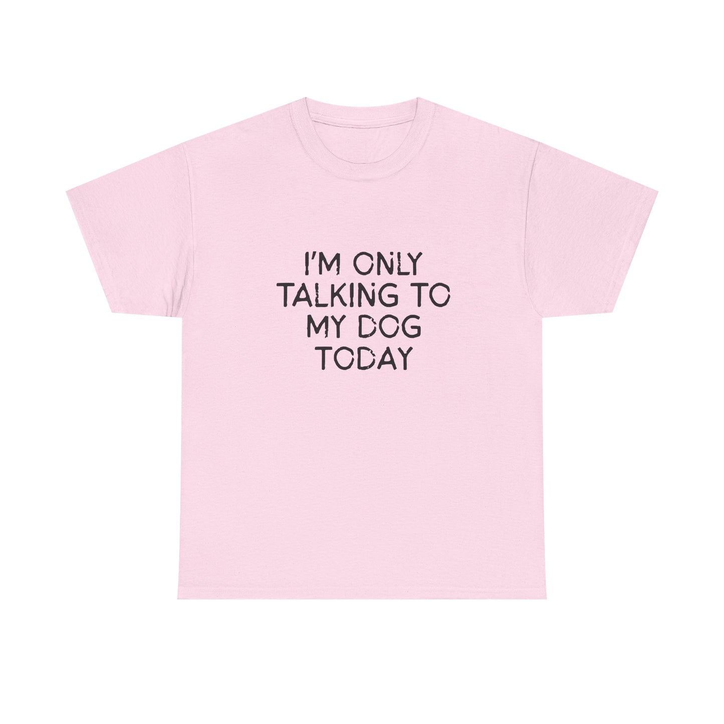 Funny Dog Lover Tee – "I'm Only Talking to My Dog Today"