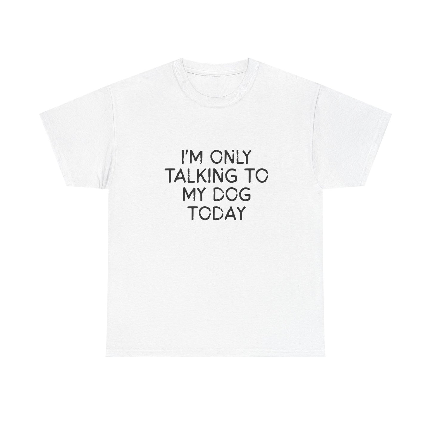 Funny Dog Lover Tee – "I'm Only Talking to My Dog Today"