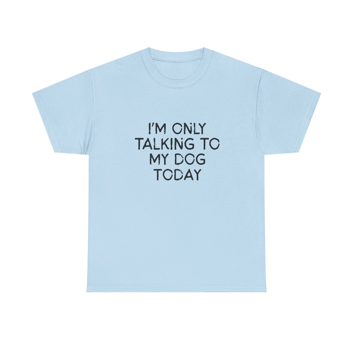 Funny Dog Lover Tee – "I'm Only Talking to My Dog Today"