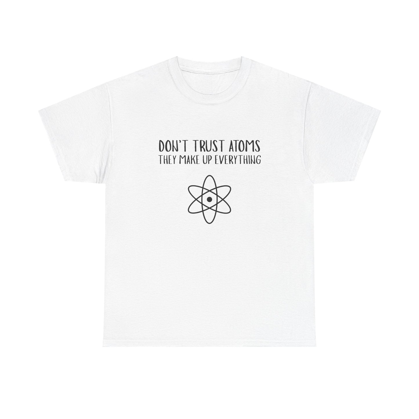 Funny Science T-Shirt, Unisex Heavy Cotton Tee, Don’t Trust Atoms Tee,