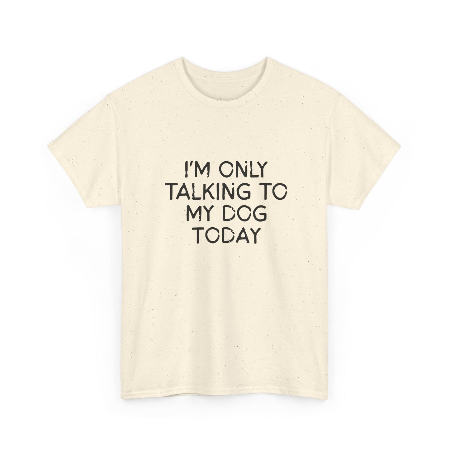 Funny Dog Lover Tee – "I'm Only Talking to My Dog Today"