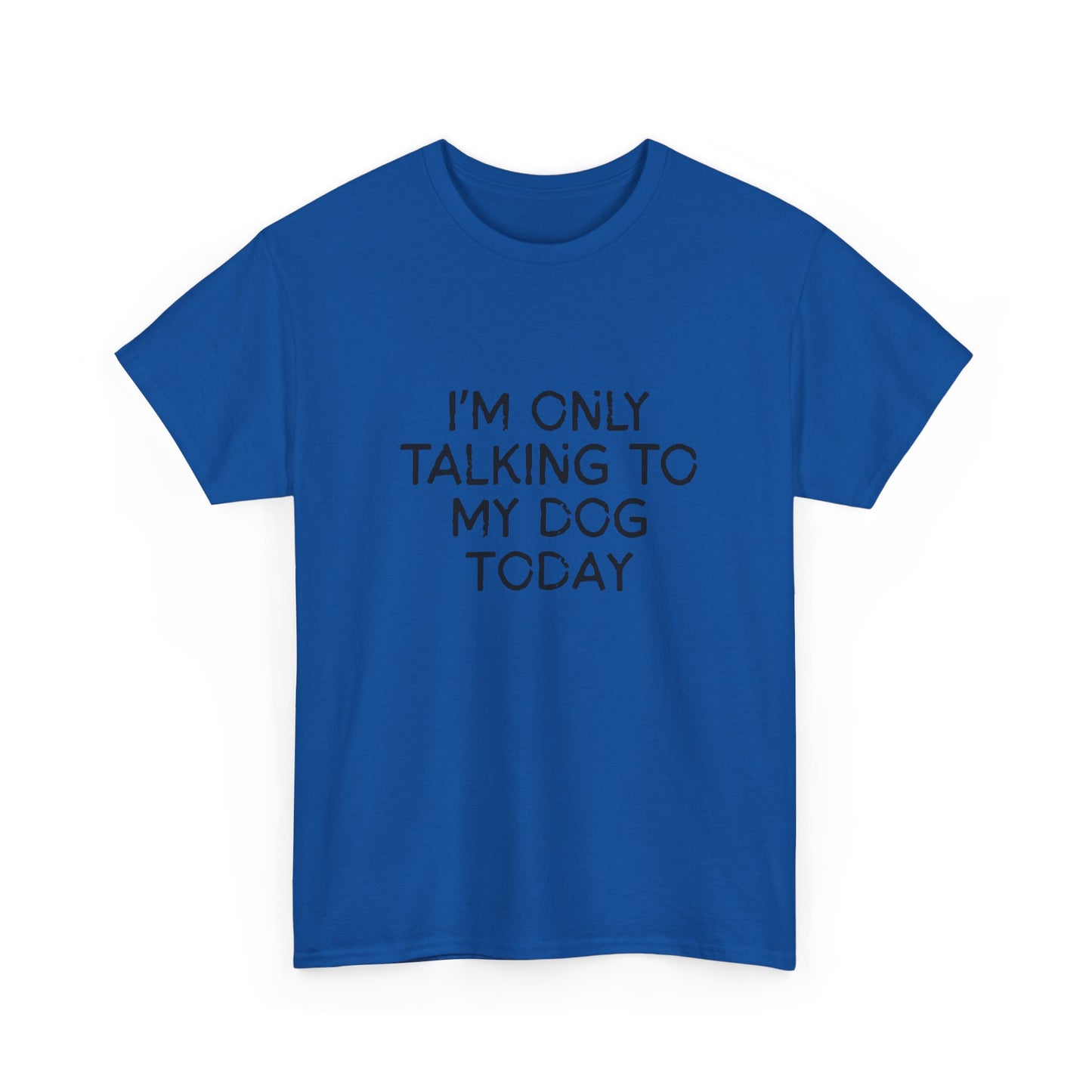 Funny Dog Lover Tee – "I'm Only Talking to My Dog Today"