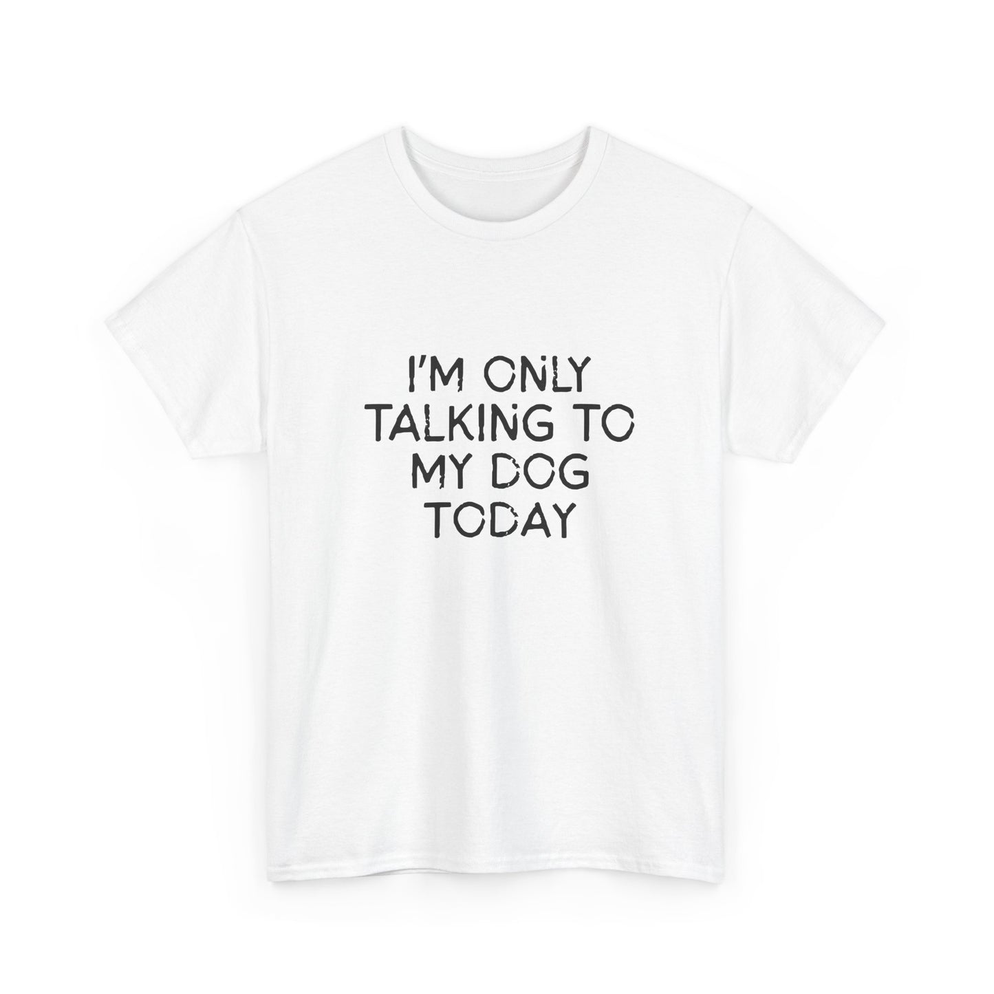 Funny Dog Lover Tee – "I'm Only Talking to My Dog Today"
