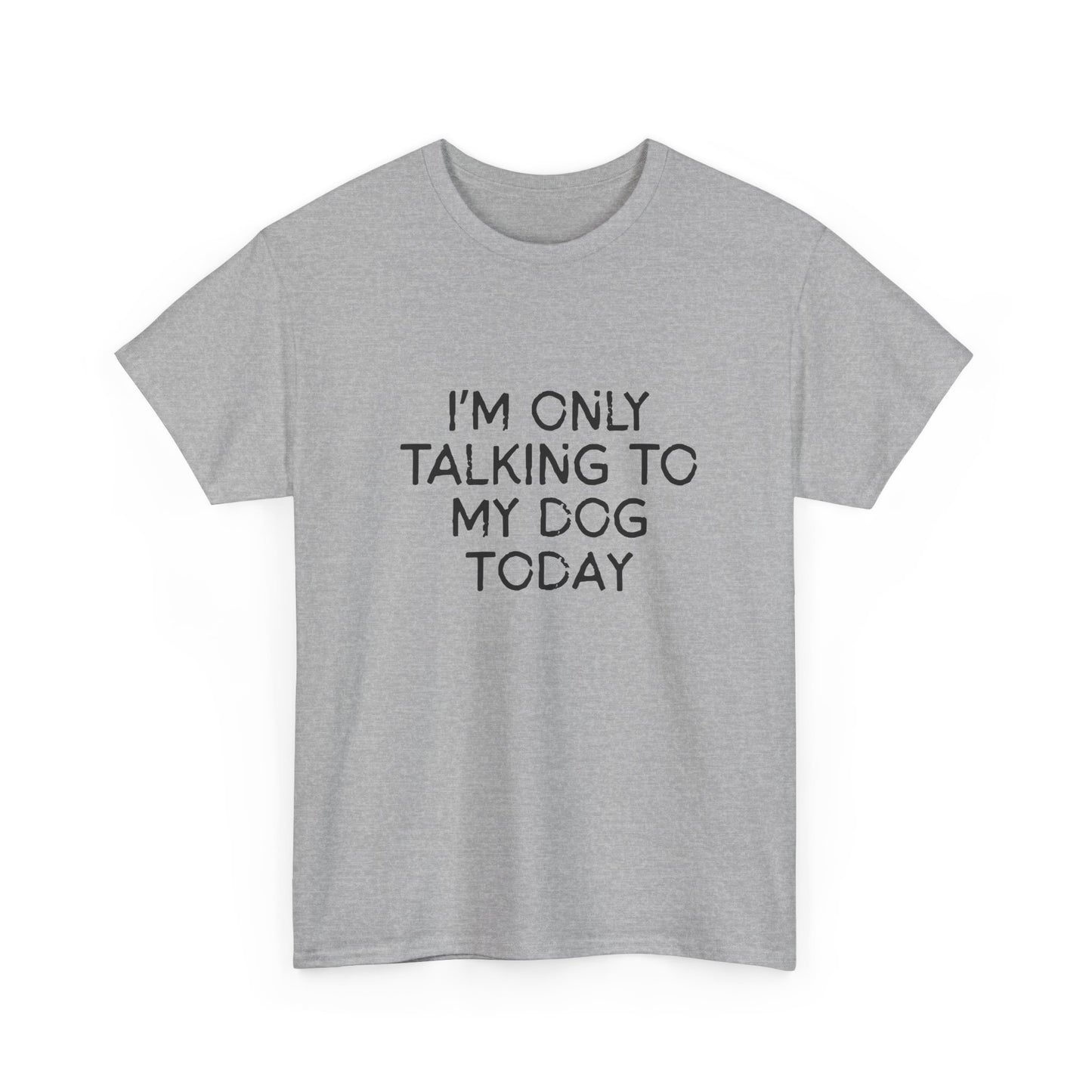 Funny Dog Lover Tee – "I'm Only Talking to My Dog Today"