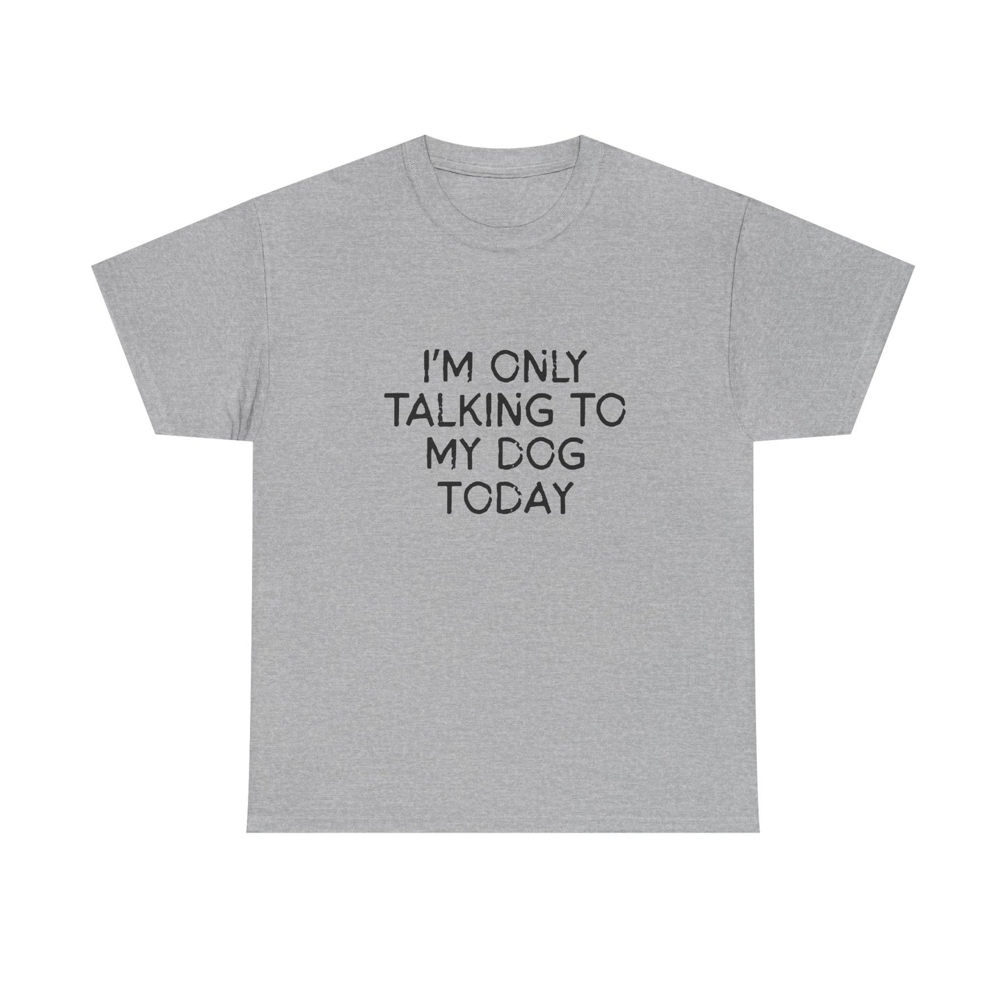 Funny Dog Lover Tee – "I'm Only Talking to My Dog Today"