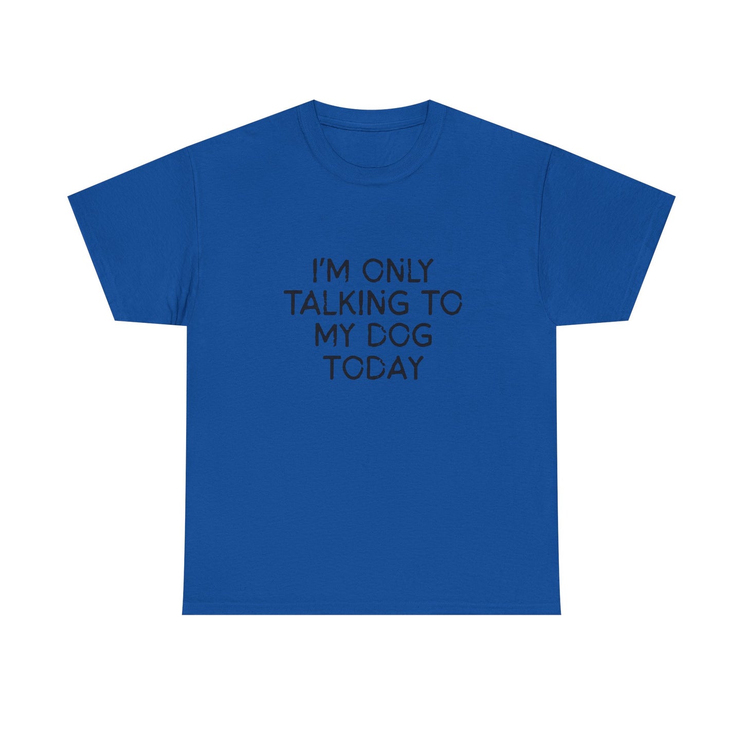Funny Dog Lover Tee – "I'm Only Talking to My Dog Today"