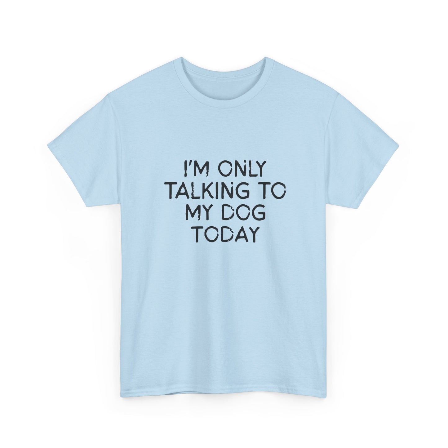 Funny Dog Lover Tee – "I'm Only Talking to My Dog Today"