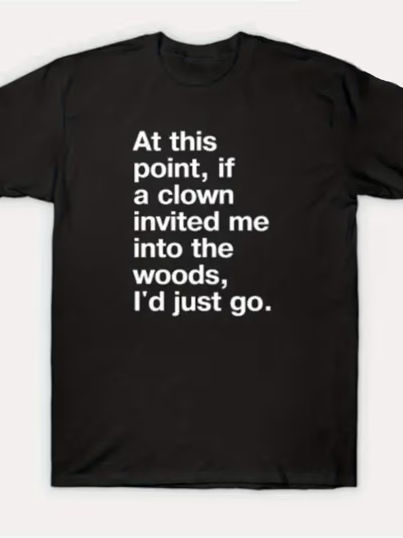 At This Point I'd Just Go Into the Woods Funny Clown Quote Black Graphic T-Shirt