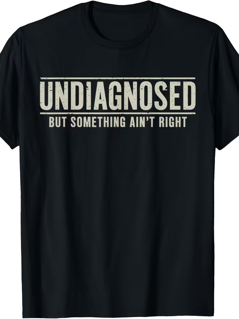 Undiagnosed, But Something Ain't Right – Funny Graphic T-Shirt