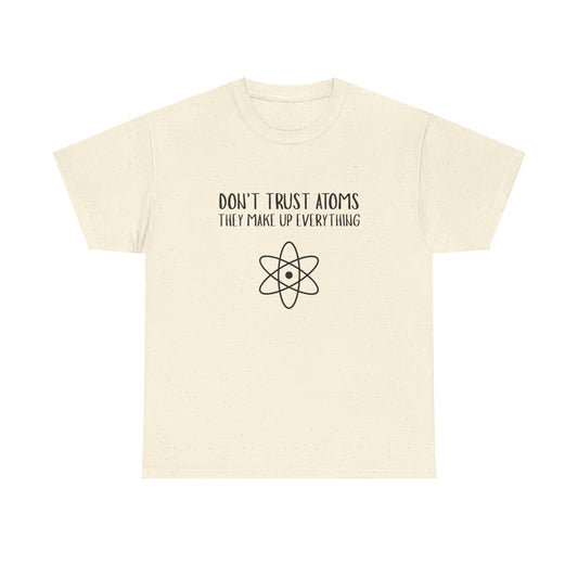 Funny Science T-Shirt, Unisex Heavy Cotton Tee, Don’t Trust Atoms Tee,