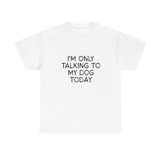 Funny Dog Lover Tee – "I'm Only Talking to My Dog Today"