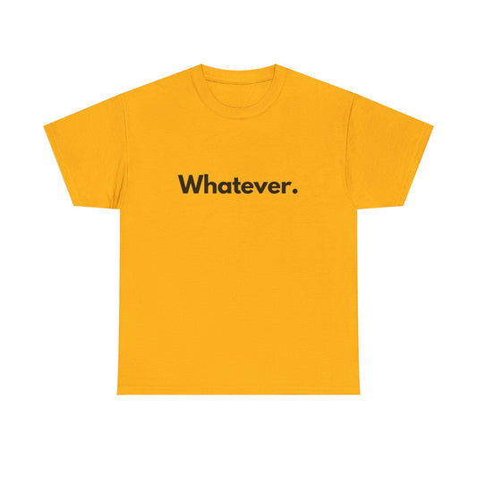 Whatever. Unisex Heavy Cotton Tee