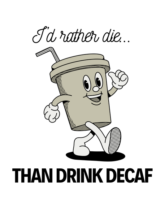 I'd Rather Die ... Than Drink Decaf